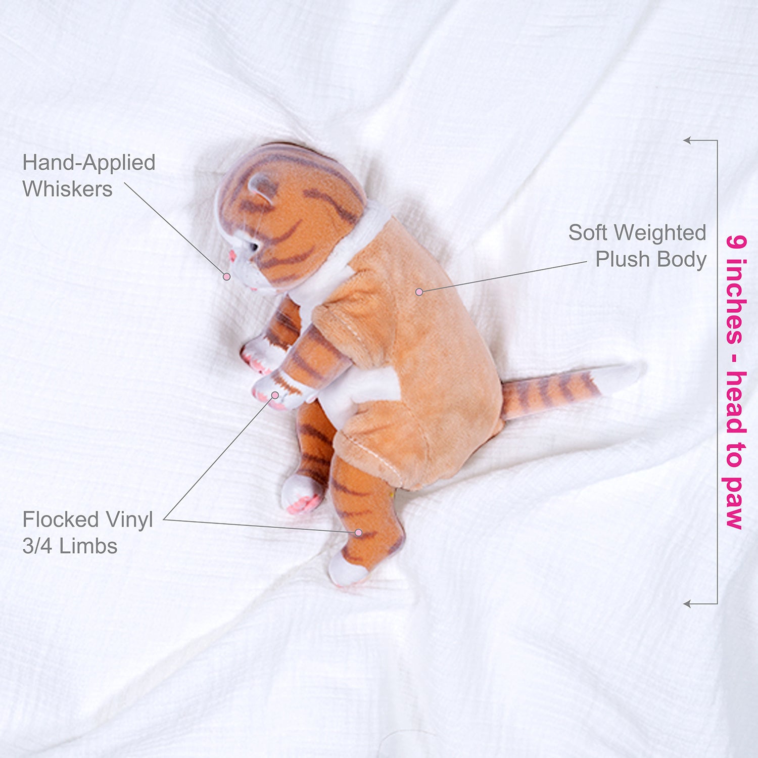 9-inch realistic Baby Orange Tabby Kitten doll inspired by an American Shorthair kitten. Sculpted by world-renowned artist Ping Lau, the Furever Babies Kitten collection by PG is made from our premium vinyl that is flocked for a velvety finish and a weighted plush body for that wonderfully lifelike feel